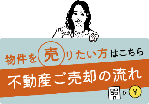物件を売りたい方はこちら 不動産ご売却の流れ